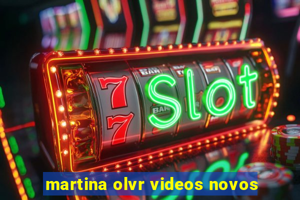 martina olvr videos novos